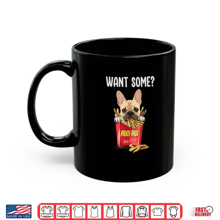 Mug Want Some Frenchie Fries Funny French Bulldog Dog Lovers Shirt