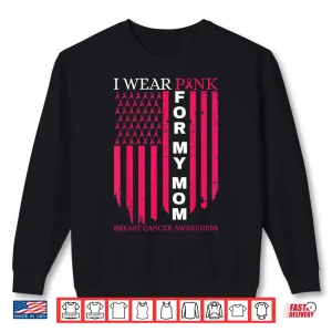 I Wear Pink For My Mom Breast Cancer Awareness American Flag Shirt 2 Sweatshirt I Wear Pink for My Mom Breast Cancer Awareness American Flag Shirt