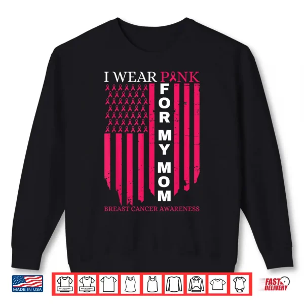 Sweatshirt I Wear Pink for My Mom Breast Cancer Awareness American Flag Shirt