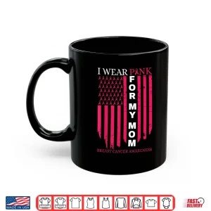I Wear Pink For My Mom Breast Cancer Awareness American Flag Shirt 3 Mug I Wear Pink for My Mom Breast Cancer Awareness American Flag Shirt