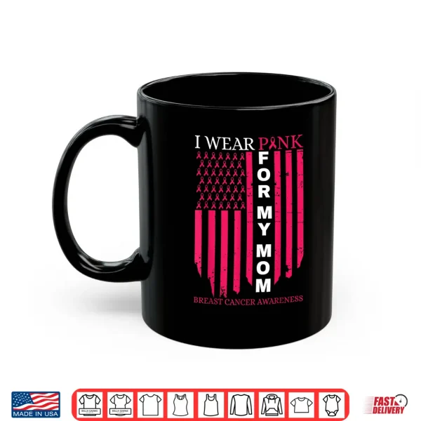 Mug I Wear Pink for My Mom Breast Cancer Awareness American Flag Shirt