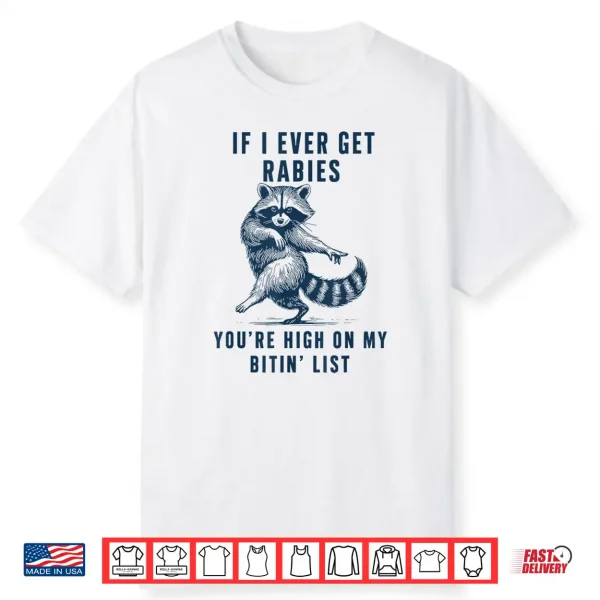 If I Ever Get Rabies You’Re High On My Bitin List Raccoon Shirt