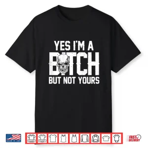 Yes Im A Bitch But Not Yours Skull Bold Quote Shirt