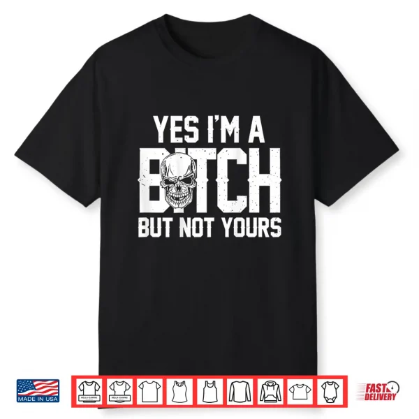 Yes Im A Bitch But Not Yours Skull Bold Quote Shirt