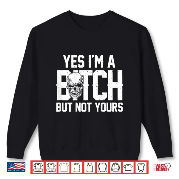 Sweatshirt Yes Im A Bitch But Not Yours Skull Bold Quote Shirt