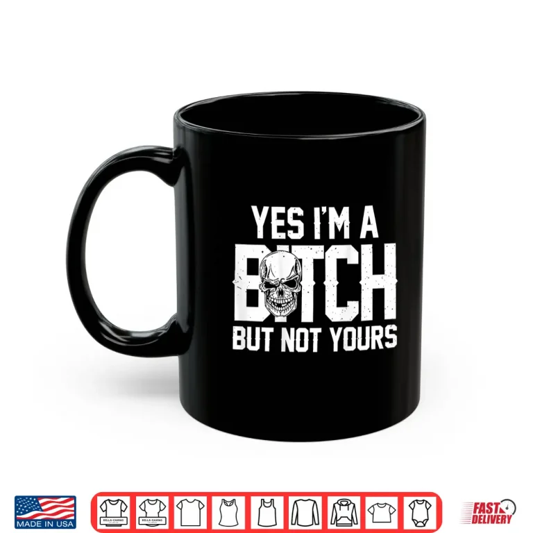 Mug Yes Im A Bitch But Not Yours Skull Bold Quote Shirt