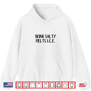 Hoodie Being Salty Melts Ice Shirt 1