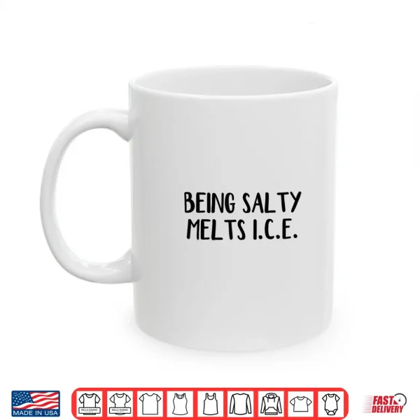 Mug Being Salty Melts Ice Shirt 1