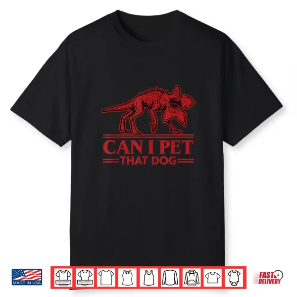 Can I Pet That Dog Demodog Monster Dog Lover Shirt