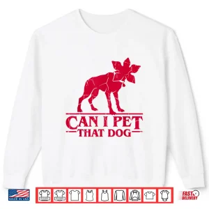 Sweatshirt Can I Pet That Dog Demodog Stranger Meme Funny Dog Lover Shirt 2