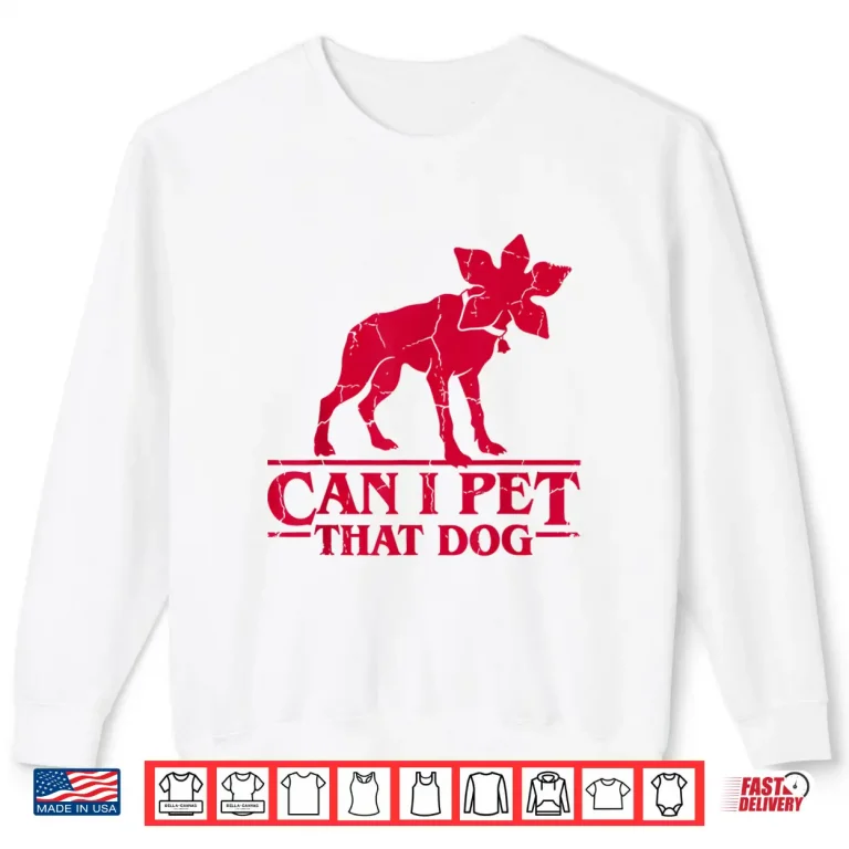 Sweatshirt Can I Pet That Dog Demodog Stranger Meme Funny Dog Lover Shirt 2