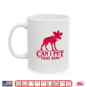 Mug Can I Pet That Dog Demodog Stranger Meme Funny Dog Lover Shirt 2