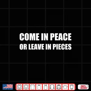 Design Come In Peace Or Leave In Pieces Funny Shirt 1