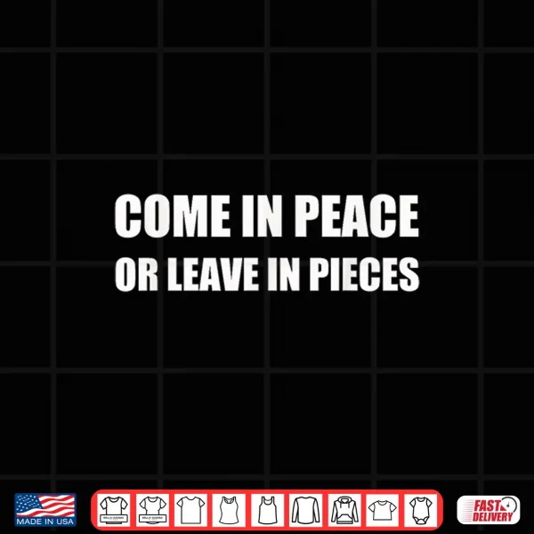 Design Come In Peace Or Leave In Pieces Funny Shirt 1