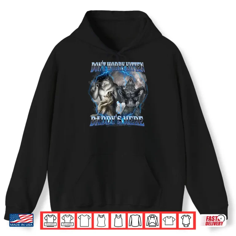 Hoodie DonT Worry Kitten DaddyS Here Alpha Wolf Male Meme Shirt 1