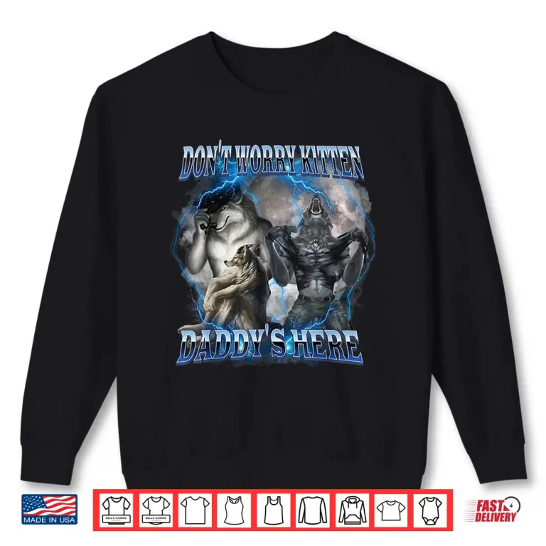 Sweatshirt DonT Worry Kitten DaddyS Here Alpha Wolf Male Meme Shirt 1