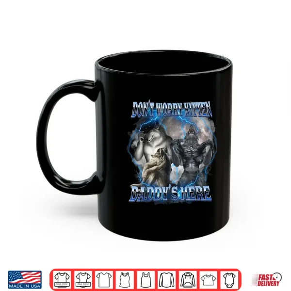 Mug DonT Worry Kitten DaddyS Here Alpha Wolf Male Meme Shirt 1