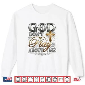 Sweatshirt God DonT Play About Me Uplifting Spiritual Expression Shirt 1