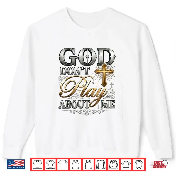 Sweatshirt God DonT Play About Me Uplifting Spiritual Expression Shirt 1