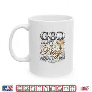Mug God DonT Play About Me Uplifting Spiritual Expression Shirt 1