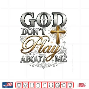 Design God DonT Play About Me Uplifting Spiritual Expression Shirt 1