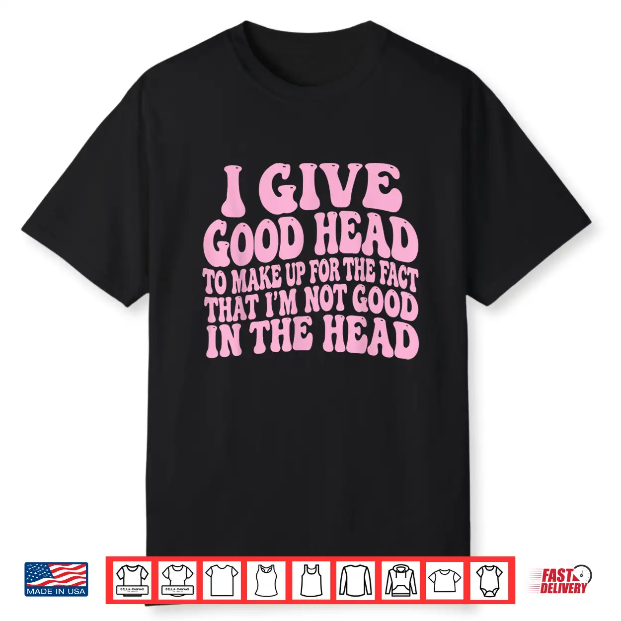 I Give Good Head To Make Up For The Fact That I’M Not Good Shirt I Give Good Head To Make Up For The Fact That I’M Not Good Shirt