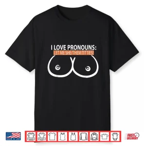 I Love Pronouns Let Me She Them Titties Shirt