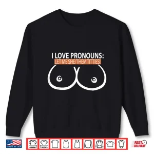 Sweatshirt I Love Pronouns Let Me She Them Titties Shirt 1