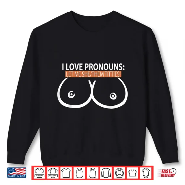 Sweatshirt I Love Pronouns Let Me She Them Titties Shirt 1