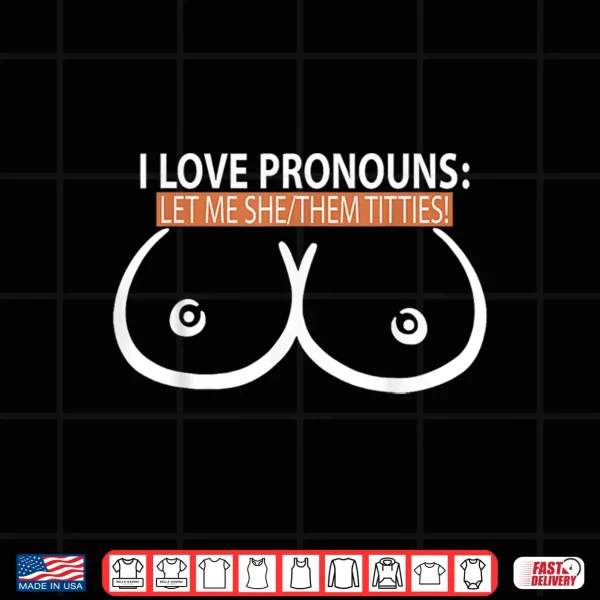 Design I Love Pronouns Let Me She Them Titties Shirt 1