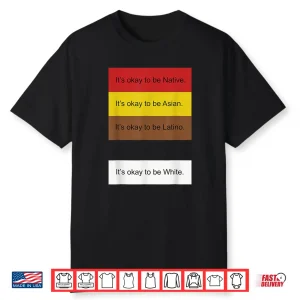 It’S Okay To Be Native Asian Latino And White Funny Shirt