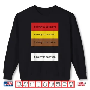 It'S Okay To Be Native Asian Latino And White Funny Shirt 2 Sweatshirt ItS Okay To Be Native Asian Latino And White Funny Shirt