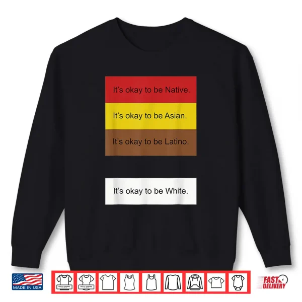 It'S Okay To Be Native Asian Latino And White Funny Shirt 2 Sweatshirt ItS Okay To Be Native Asian Latino And White Funny Shirt