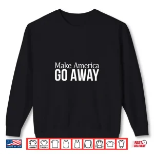 Make America Go Away Shirt 2 Sweatshirt Make America Go Away Shirt