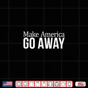 Make America Go Away Shirt 4 Design Make America Go Away Shirt
