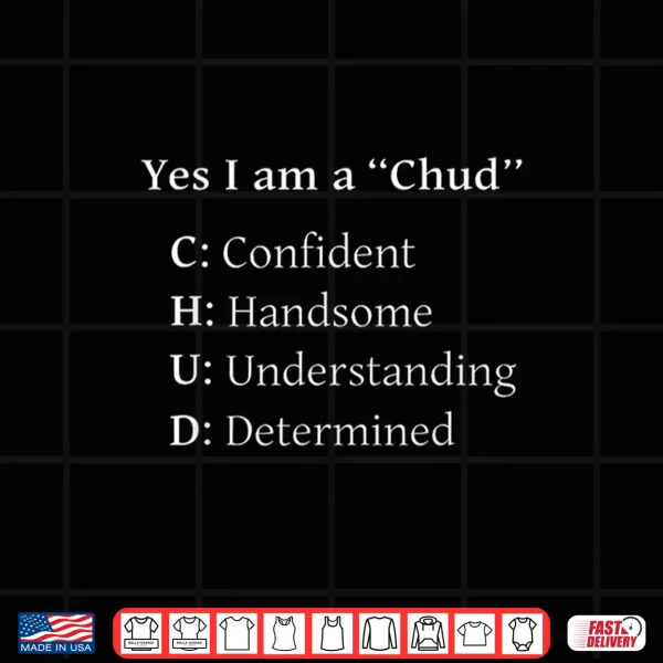 Design Yes I Am A Chud Confident Handsome Understanding Shirt