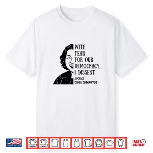 With Fear For Our Democracy I Dissent Quote Sonia Sotomayor Shirt