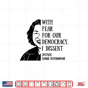 Design With Fear For Our Democracy I Dissent Quote Sonia Sotomayor Shirt