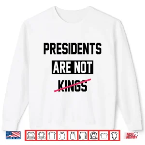 Sweatshirt Presidents Are Not Kings T ShirtPresidents Are Not Kings Shirt