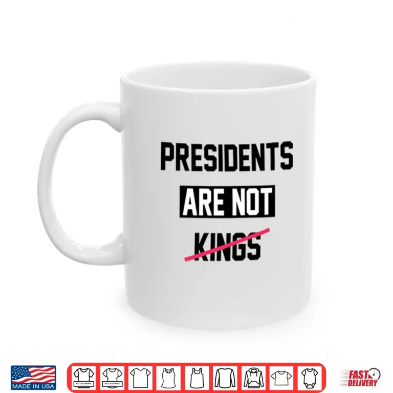 Mug Presidents Are Not Kings T ShirtPresidents Are Not Kings Shirt