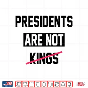 Design Presidents Are Not Kings T ShirtPresidents Are Not Kings Shirt