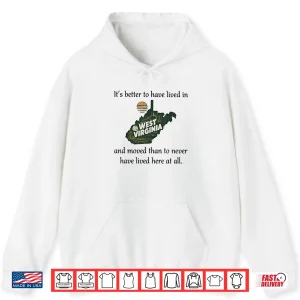 Hoodie Its Better to Have Lived in West Virginia and Moved Shirt