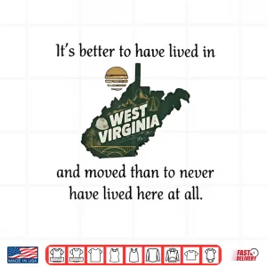 Design Its Better to Have Lived in West Virginia and Moved Shirt