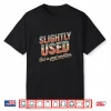Slightly Used But In Good Condition Humor Sarcastic Shirt