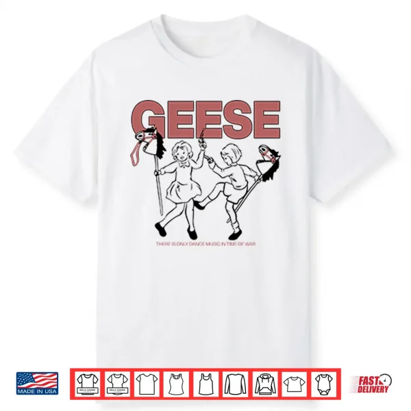 Geese There Is Only Dance Music In Time Of War Shirt