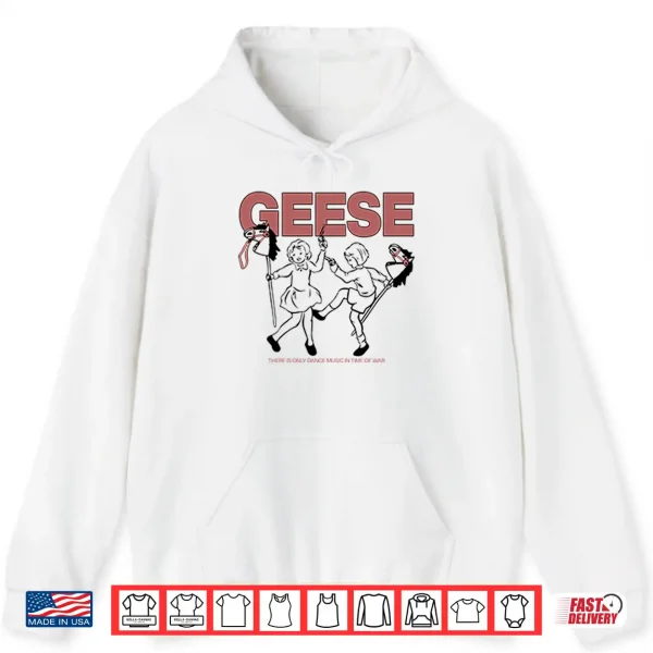 Geese There Is Only Dance Music In Time Of War Shirt 1 Hoodie Geese There Is Only Dance Music In Time Of War Shirt