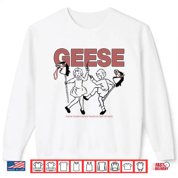 Geese There Is Only Dance Music In Time Of War Shirt 2 Sweatshirt Geese There Is Only Dance Music In Time Of War Shirt