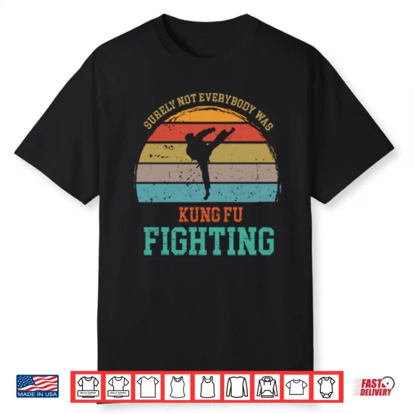 Surely Not Everybody Was Kung Fu Fighting Shirt