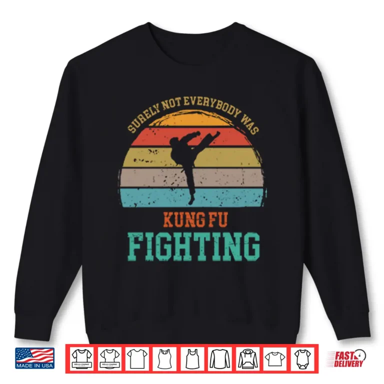 Sweatshirt Surely Not Everybody Was Kung Fu Fighting Shirt