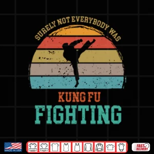 Surely Not Everybody Was Kung Fu Fighting Shirt 4 Design Surely Not Everybody Was Kung Fu Fighting Shirt